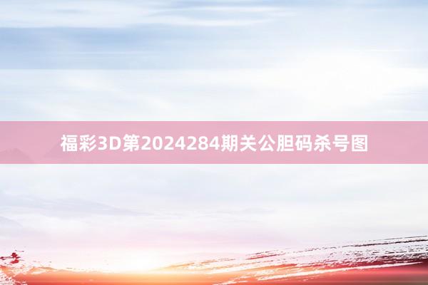 福彩3D第2024284期关公胆码杀号图