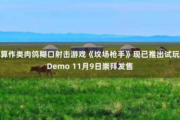 算作类肉鸽糊口射击游戏《坟场枪手》现已推出试玩Demo 11月9日崇拜发售