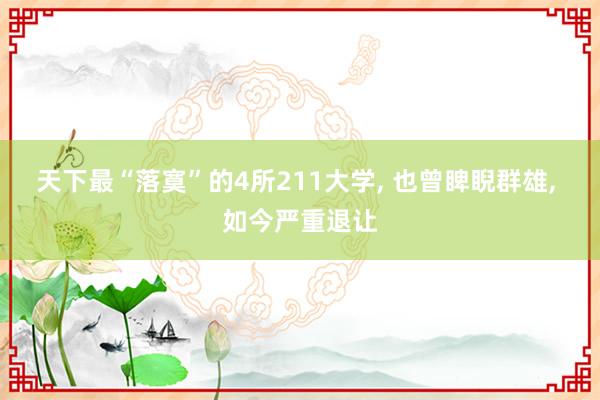 天下最“落寞”的4所211大学, 也曾睥睨群雄, 如今严重退让