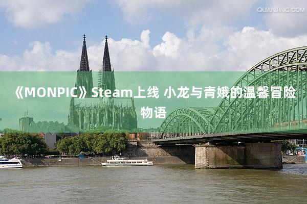 《MONPIC》Steam上线 小龙与青娥的温馨冒险物语